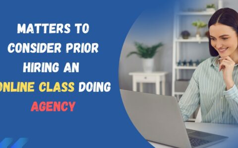 Matters to Consider Prior Hiring an Online Class Doing Agency